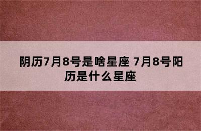 阴历7月8号是啥星座 7月8号阳历是什么星座